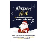 MISSION NOËL : 25 Énigmes Magiques pour Attendre le Père Noël: Offrez à vos enfants une aventure quotidienne remplie de mystères, de rires et de moments inoubliables en famille !