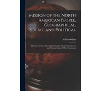 Mission Of The North American People, Geographical, Social, And Political [Microform]: Illustrated By Six Charts Delineating The Physical Architecture