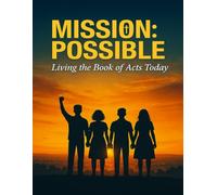 MISSION: POSSIBLE: Living the Book of Acts Today Teen Sunday School Teacher’s Guide