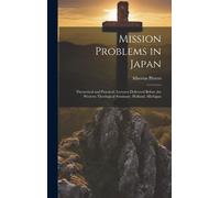 Mission Problems In Japan: Theoretical And Practical; Lectures Delivered Before The Western Theological Seminary, Holland, Michigan