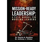 Mission-Ready Leadership: A Field Manual for Nursing Leaders