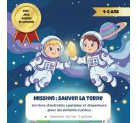 Mission Sauver la Terre: Livre d’activités éducatif sur l’espace pour enfants de 4 à 8 ans Jeux • Puzzles • Dessin • Écriture - Apprendre en s’amusant