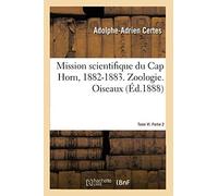 Mission Scientifique Du Cap Horn, 1882-1883. Tome Vi. Zoologie. Partie 2. Oiseaux