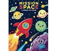 Mission Space A World to Color: A coloring journey for little astronauts and curious minds!