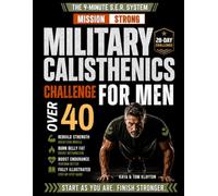 MISSION STRONG, The 28-Day Military Calisthenics Challenge for Men Over 40:: The 9-Minute S.E.R. No-Equipment System to Rebuild Strength, Burn Belly Fat, and Boost Endurance for a Powerful Body