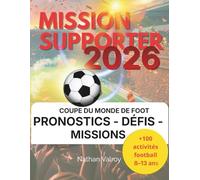 Mission Supporter 2026 Le Carnet Ultime du Jeune Stratège du Football: Pronostics, défis, quiz,archives mythiques, mission secrète et diplôme ... ans pour vivre le tournoi 2026 comme un pro