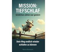 Mission: Tiefschlaf - Schäfchen zählen war gestern.: Dein Weg endlich wieder schlafen zu können