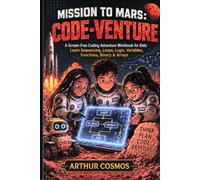Mission to Mars: Code-Venture: A Screen-Free Coding Adventure Workbook for Kids: Learn Sequencing, Loops, Logic, Variables, Functions, Binary & Arrays
