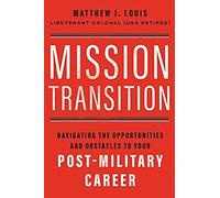 Mission Transition: Navigating The Opportunities And Obstacles To Your Post-Military Career