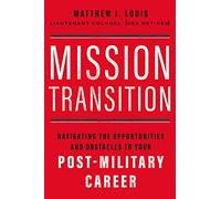 Mission Transition: Navigating the Opportunities and Obstacles to Your Post-Military Career