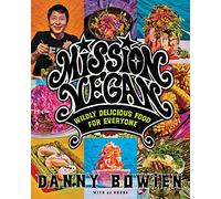 Mission Vegan: A Revolutionary Approach to Plant-Based Cuisine, Fusing Bold Flavors and Healthy Ingredients for the Adventurous Home Cook