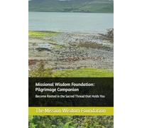 Missional Wisdom Foundation: Pilgrimage Companion: Become Rooted in the Sacred Thread that Holds You