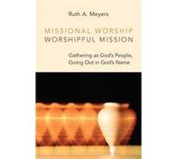 Missional Worship, Worshipful Mission: Gathering As God'S People, Going Out In God'S Name (Calvin Institute Of Christian Worship (Cicw)) (Paperback) Ruth Meyers, (Auteur)