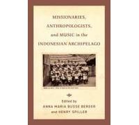 Missionaries, Anthropologists, And Music In The Indonesian Archipelago