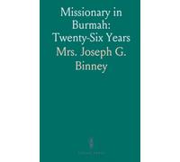 Missionary in Burmah: Twenty-Six Years: Records of Joseph G. Binney’s service, teaching, and leadership among Karen communities