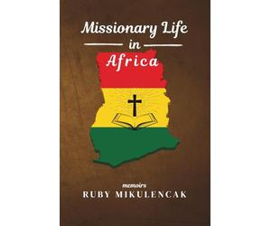 Missionary Life in Africa: The Memoirs of Ruby Mikulencak