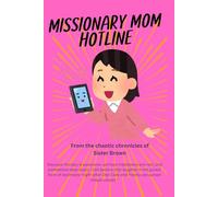 MISSIONARY MOM HOTLINE: FROM THE CHAOTIC CHRONICLES OF SISTER BROWN