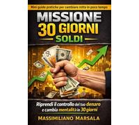 MISSIONE 30 GIORNI - SOLDI - Riprendi il controllo del tuo denaro e cambia mentalità in 30 giorni