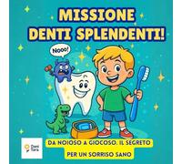 MISSIONE DENTI SPLENDENTI!L'importanza dello spazzolino.: Da noioso a giocoso.Il segreto per un sorriso sano.