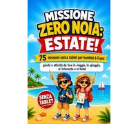 Missione Zero Noia: Estate!: 75 missioni senza tablet per bambini 6-9 anni. Giochi e attività da fare in viaggio, in spiaggia, al ristorante e in hotel.