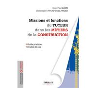 Missions et fonctions du tuteur dans les métiers de la construction Guide pratique - Etudes de cas. - Jean-Paul Léon - Eyrolles - broché - Manuel