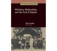 Missions, Nationalism, and the End of Empire, Studies in the History of Christian Missions