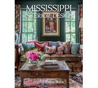Mississippi Interior Design Photography Book: Discover The Timeless Elegance Of Southern Charm And Historic Mississippi Homes