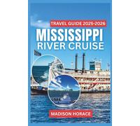 Mississippi River Cruise Travel Guide 2025-2026: Detailed Itineraries, Historic River Towns, Local Cuisine, and Expert Insights for a Memorable Journey Through America’s Great River