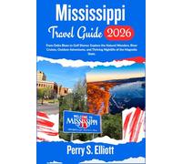 Mississippi Travel Guide 2026: From Delta Blues to Gulf Shores: Explore the Natural Wonders, River Cruises, Outdoor Adventures, and Thriving Nightlife of the Magnolia State.