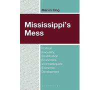 Mississippi's Mess Political Inequality, Stratification Economics, and Inadequate Economic Development - Dr. Marvin Porter King - Bloomsbury Academic - ebook (ePub) - Livre