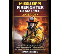 MISSISSPPI FIREFIGHTER EXAM PREP 2026/2027: The Complete Step-by-Step Guide to Passing the Written Exam, Crushing the MSTAT, and Landing Your Dream Job as a Mississippi Firefighter