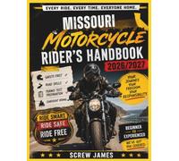 MISSOURI MOTORCYCLE RIDER’S HANDBOOK 2026-2027: EVERY RIDE, EVERY TIME, EVERYONE HOME YOUR JOURNEY,YOUR FREEDOM, YOUR RESPONSIBILITY