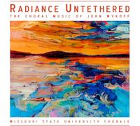 Missouri State University Chorale - Radiance Untethered-The Choral Music of John Wykoff