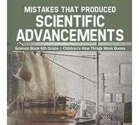 Mistakes that Produced Scientific Advancements - Science Book 6th Grade Children's How Things Work Books