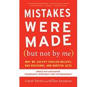 Mistakes Were Made (but Not by Me) Third Edition: Why We Justify Foolish Beliefs, Bad Decisions, and Hurtful Acts