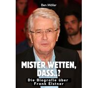 Mister Wetten, dass..?: Die illustrierte Biografie über Frank Elstner. Komplett in Farbe