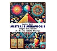 MISTERI E MERAVIGLIE: enigmi del passato che hanno sfidato il tempo