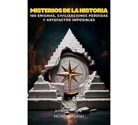 Misterios de la Historia: 100 Enigmas, Civilizaciones Perdidas y Artefactos Imposibles