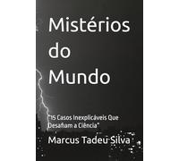 Mistérios do Mundo: “15 Casos Inexplicáveis Que Desafiam a Ciência”