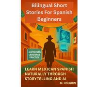 Misterios en México / Mysteries in Mexico: Learn Mexican Spanish Naturally Through Storytelling and AI - A Dual-Language Mystery Packed with Grammar Tips and Practice Prompts