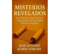 MISTERIOS REVELADOS: De los Rollos del Mar Muerto al Reino de Dios: Un Viaje Biblico, Historico y Espiritual