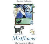 Mistflower The Loneliest Mouse by Krystina Kellingley Krystina Kellingley (Auteur)