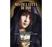 Mistica Città Di Dio. La Vita Della Madonna Secondo La Venerabile Maria D'agreda