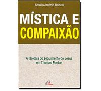 Mística e Compaixão. A Teologia do Seguimento de Jesus em Thomas Merton (Em Portuguese do Brasil)