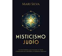 Misticismo Judío: La guía definitiva para entender la Cábala, el misticismo de la Merkabá y el jasidismo asquenazí