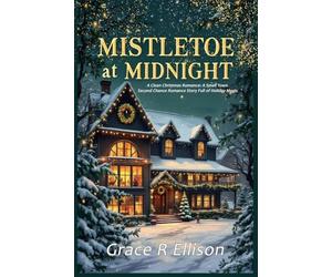 Mistletoe at Midnight: A Clean Christmas Romance: A Small Town Second Chance Romance Story Full of Holiday Magic