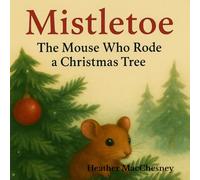 Mistletoe: The Mouse Who Rode a Christmas Tree