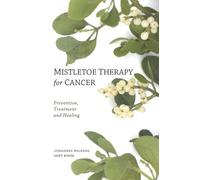 Mistletoe Therapy for Cancer: Prevention, Treatment, and Healing