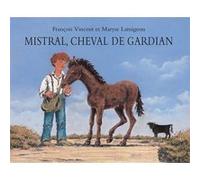 Mistral, cheval de gardian François Vincent (Illustration), Maryse Lamigeon (Auteur)