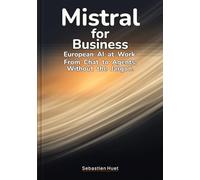 Mistral for Business: European AI at Work. From Chat to Agents, Without the Jargon
